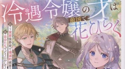 冷遇令嬢の才は敵国で花ひらく〜実家侯爵家で壊滅的被害? 自分たちでどうにかしてください〜 ∙ Hyped.jp